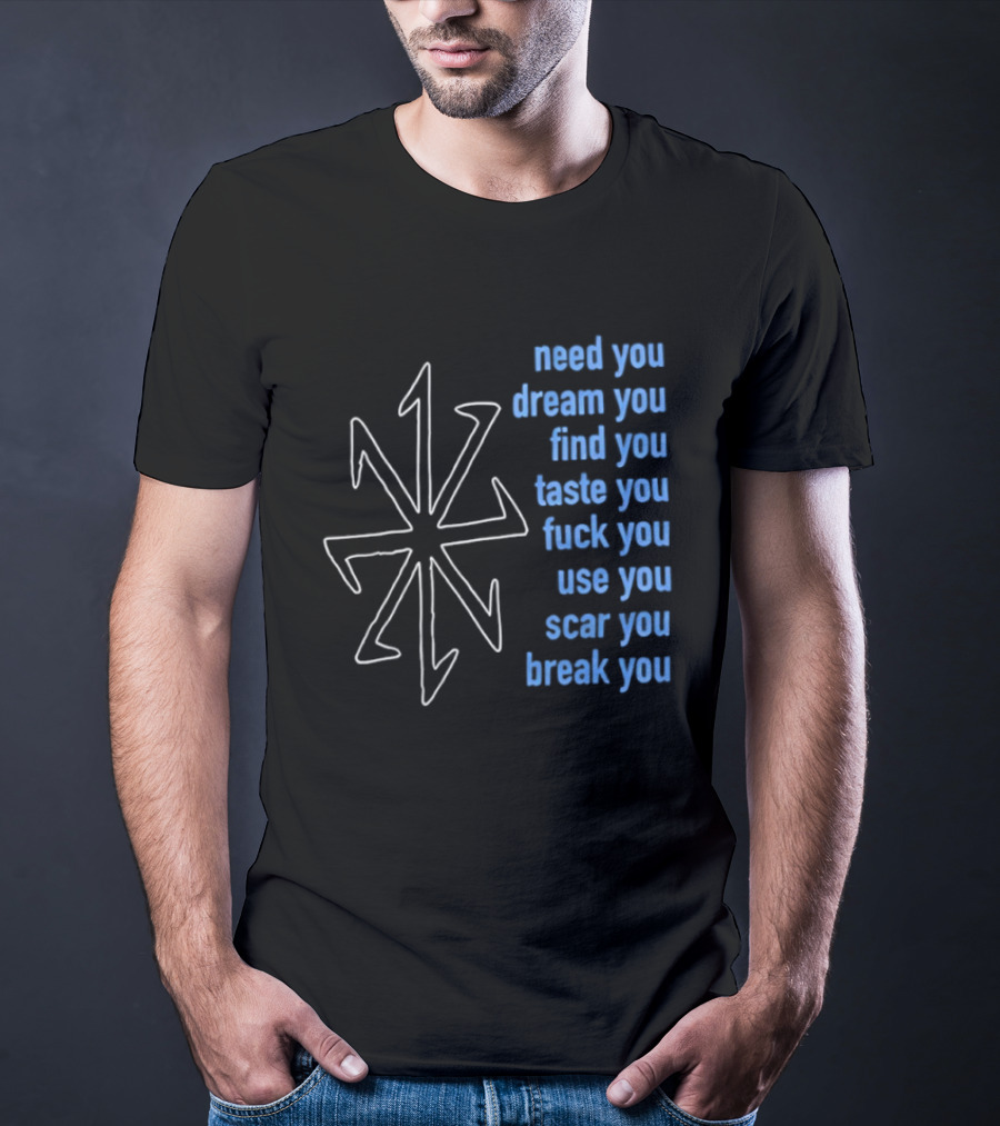 Nine Inch Nails Need You Dream You Find You Taste You Fck You Use You Scar You Break You T-Shirt