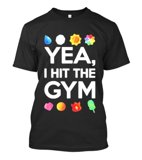 Yea I Hit The Gym Pokemon Gym Badges T-Shirt