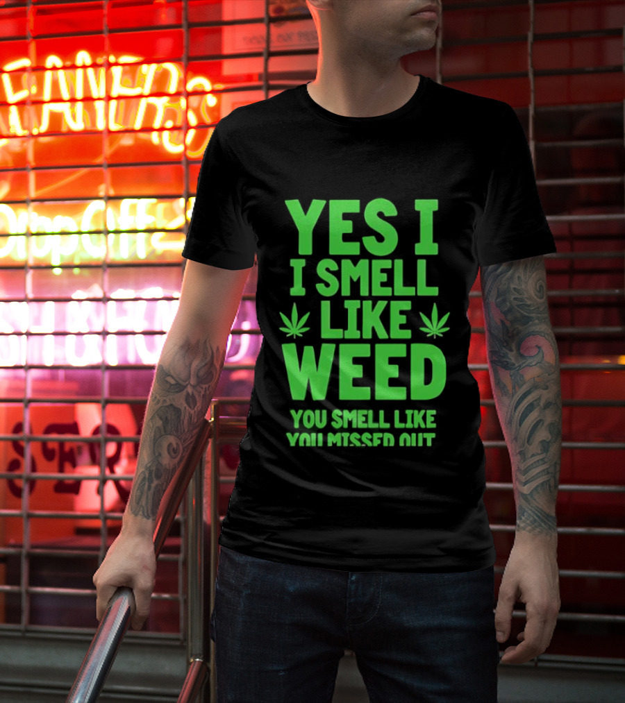 Yes I Smell Like Weed You Smell Like You Missed Out T-Shirt