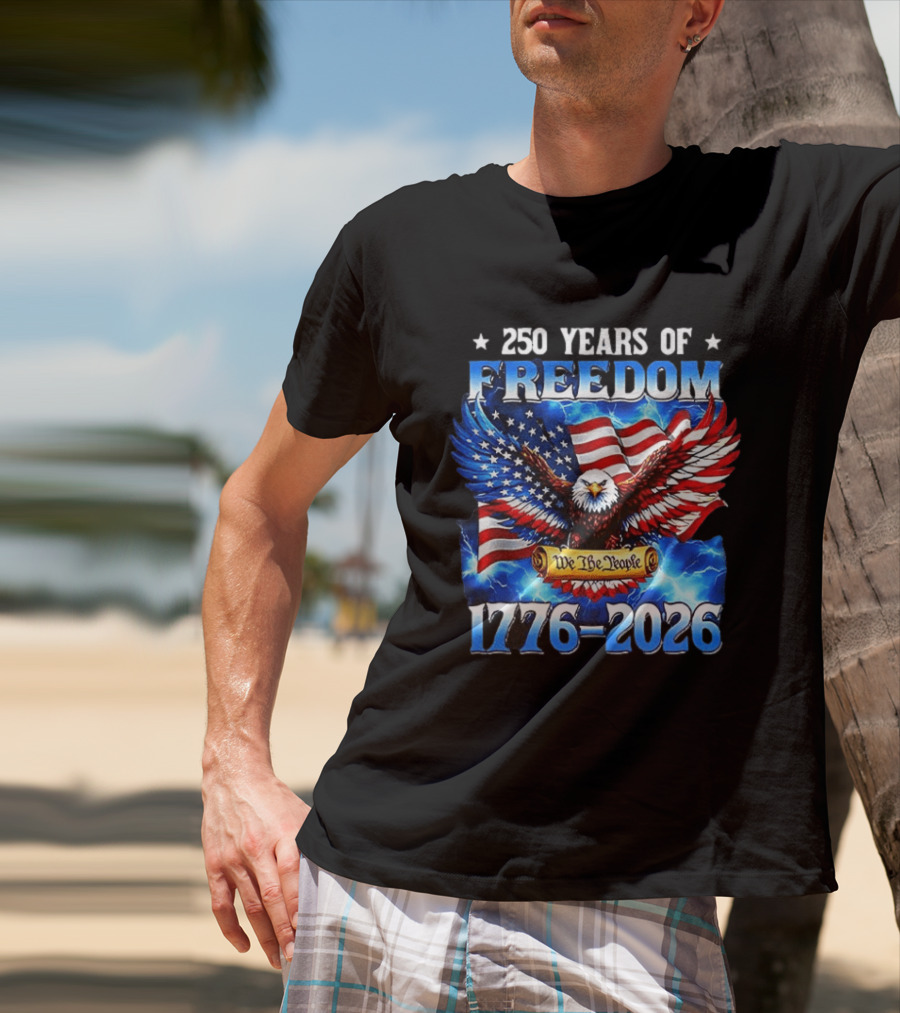 250 Years Of Freedom We The People American Eagle 1776 2026 Celebration T-Shirt