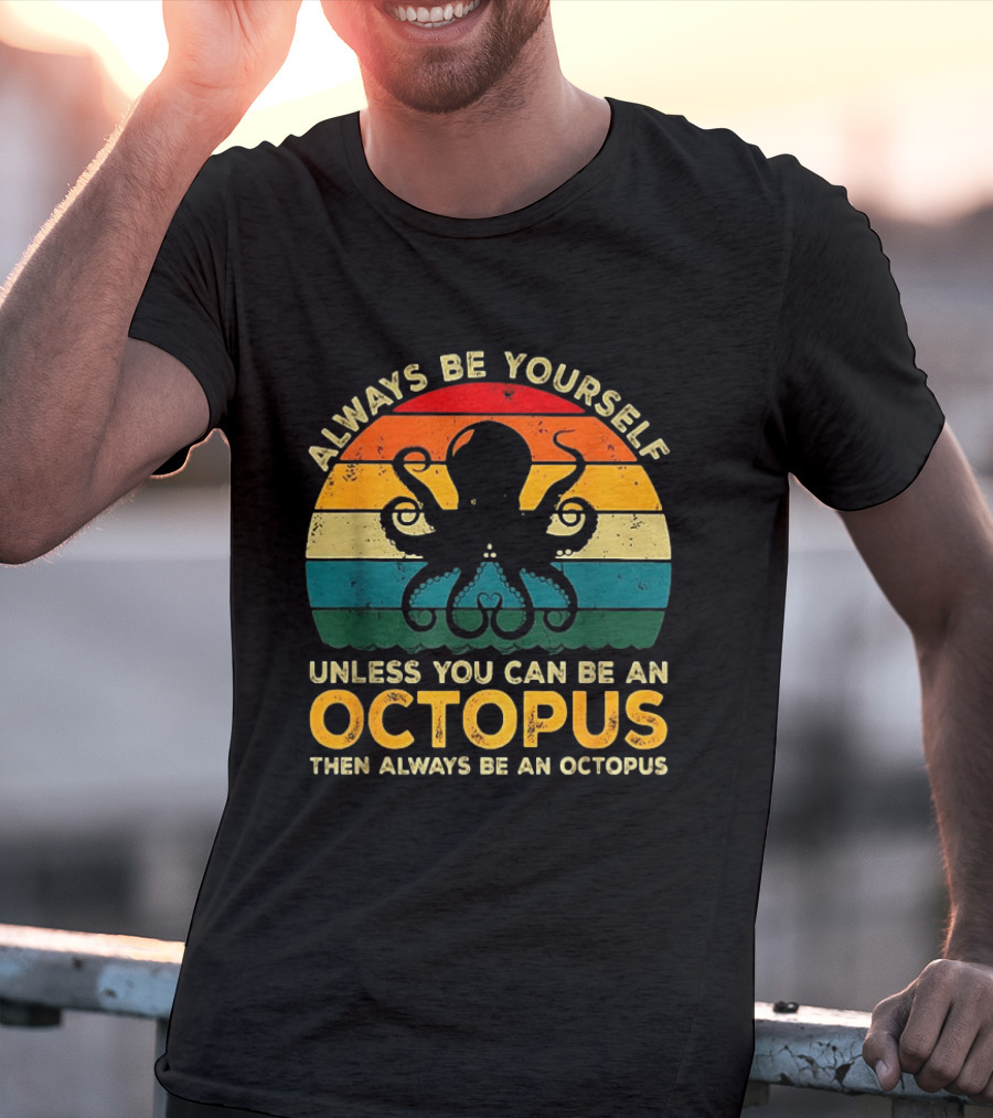 Always Be Yourself Unless You Can Be An Octopus Always Be An Octopus T-Shirt