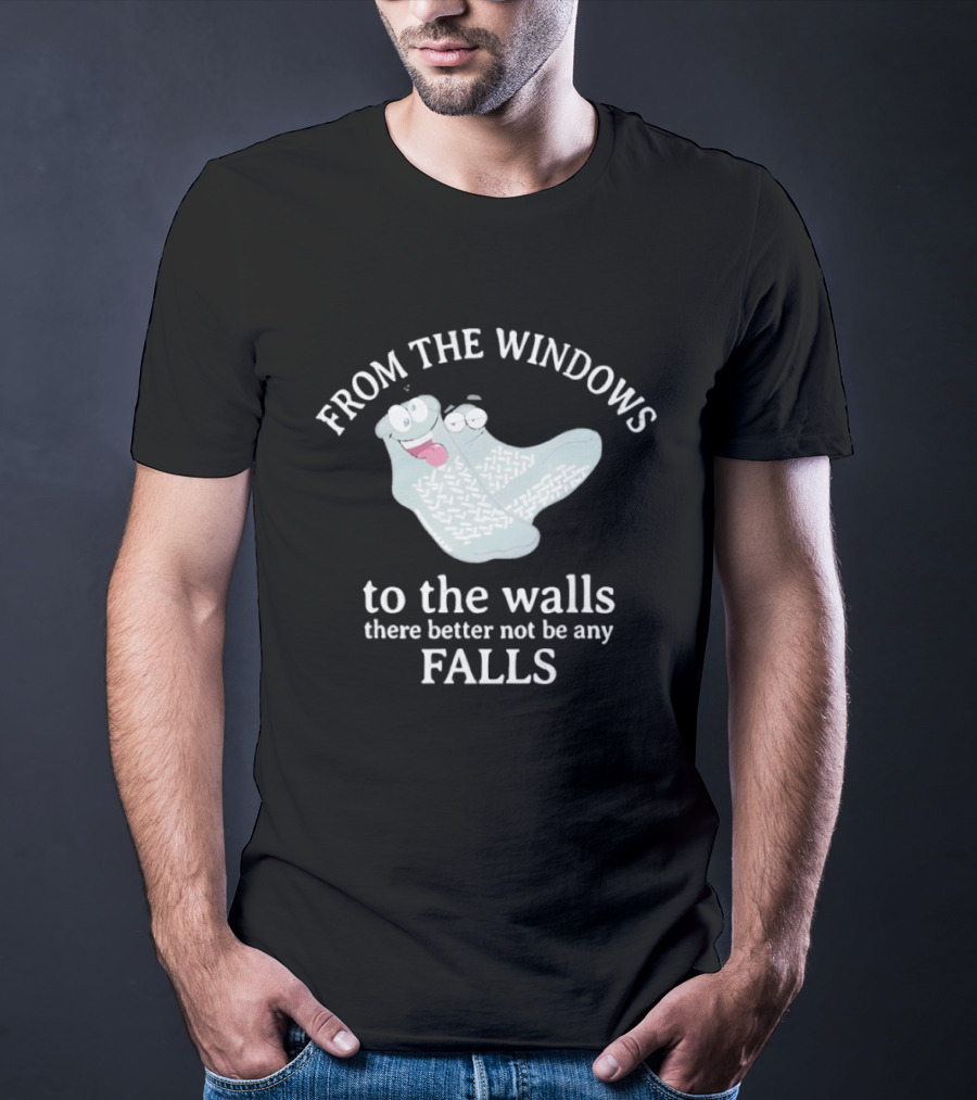 From The Windows To The Walls There Better Not Be Any Falls Socks T-Shirt