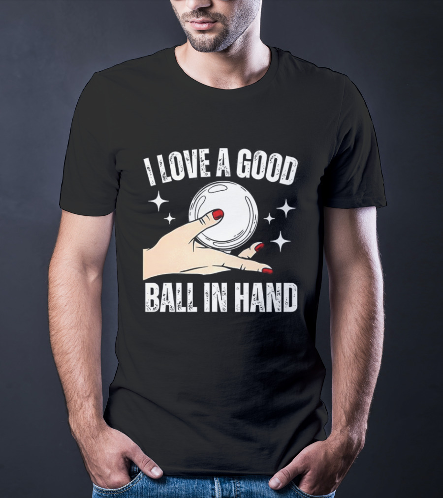 I Love A Good Ball In Hand Meme T-Shirt