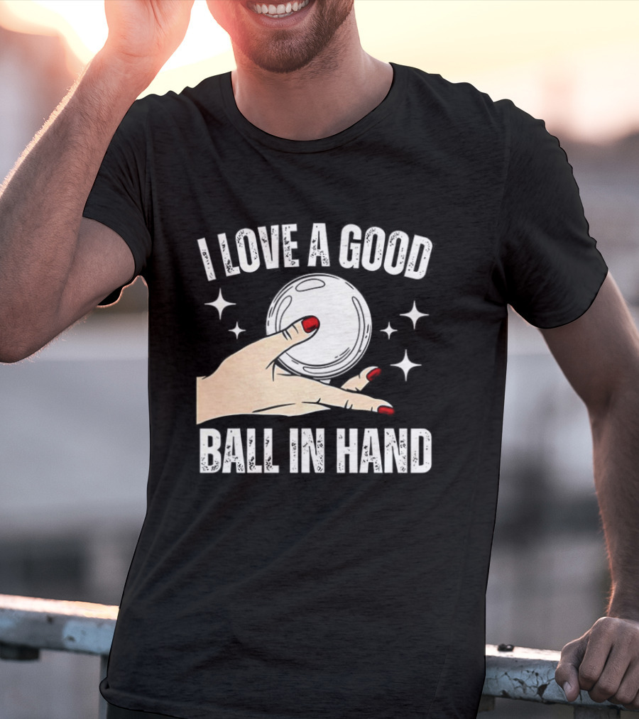 I Love A Good Ball In Hand Meme T-Shirt