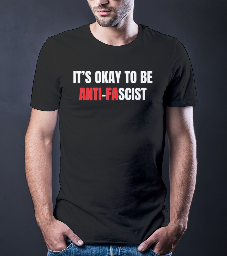 It's Okay To Be Anti Fascist T-Shirt