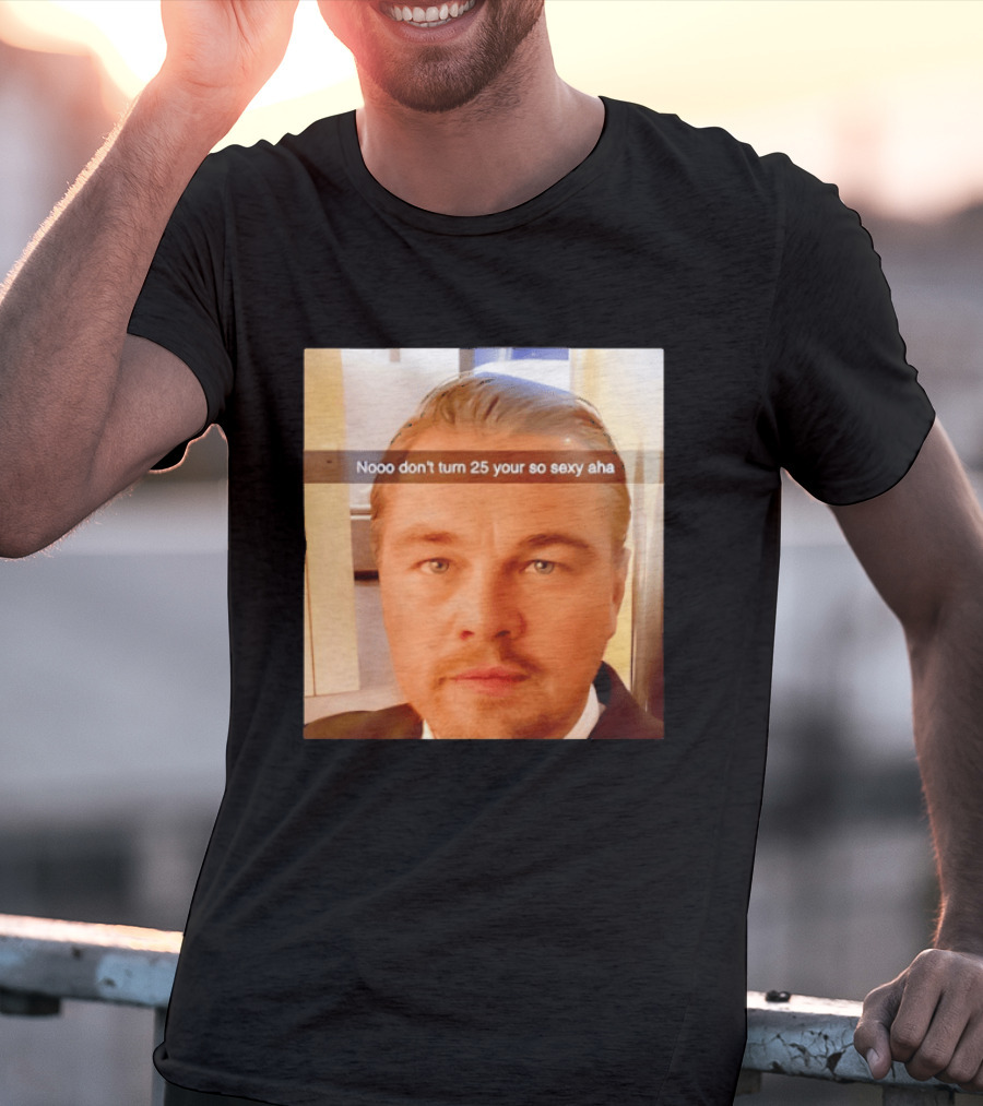 Leonardo DiCaprio Nooo Don’t Turn 25 Your So Sexy Aha T-Shirt
