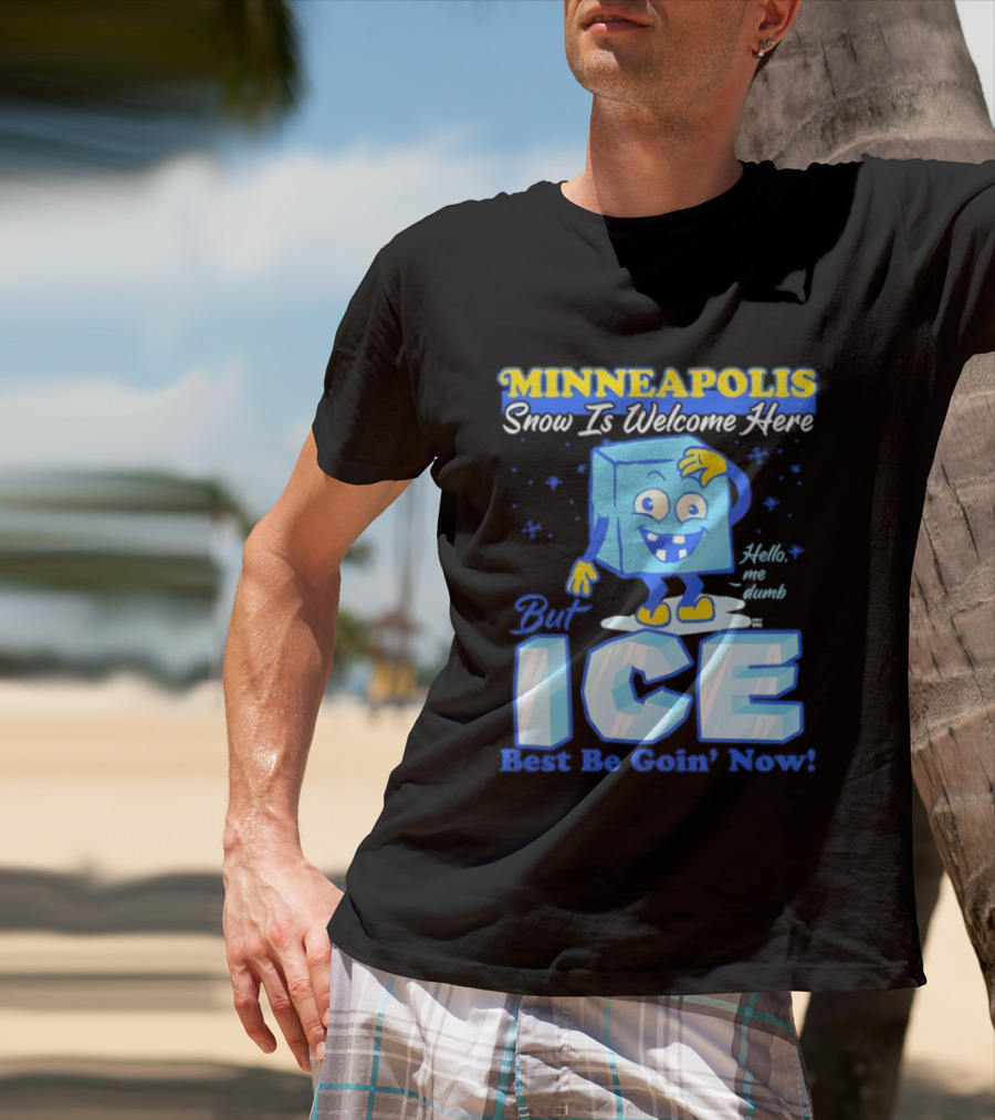 Minneapolis Snow Is Welcome Here Bye ICE Best Be Goin' Now Blocks Fun T-Shirt