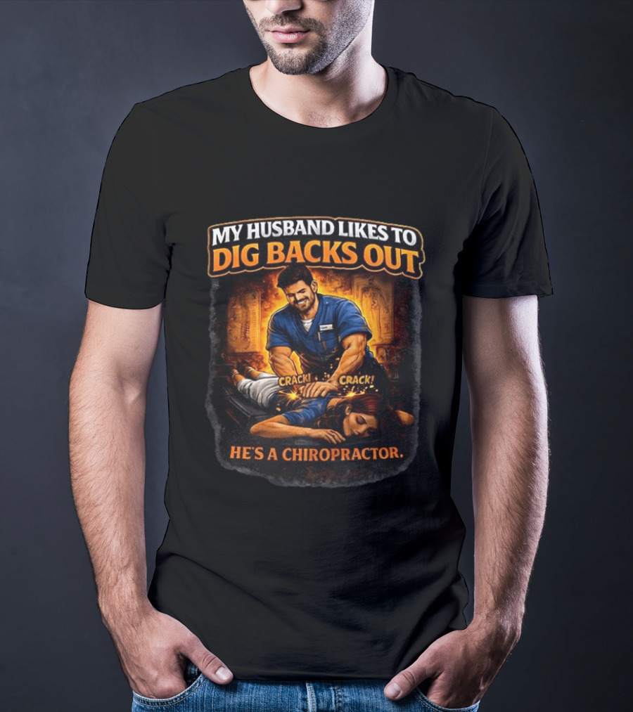 My Husband Likes To Dig Backs Out He's A Chiropractor Cracking Back Therapy T-Shirt