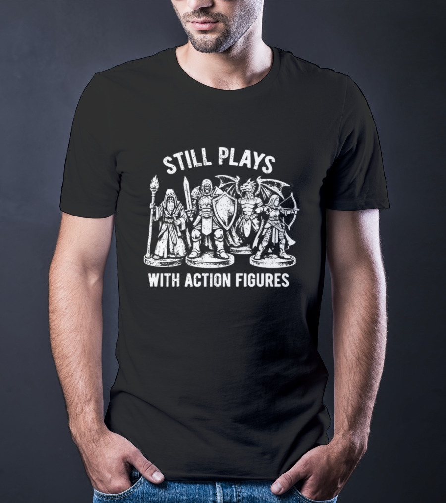 Still Plays With Action Figures Fantasy Gaming Miniatures T-Shirt
