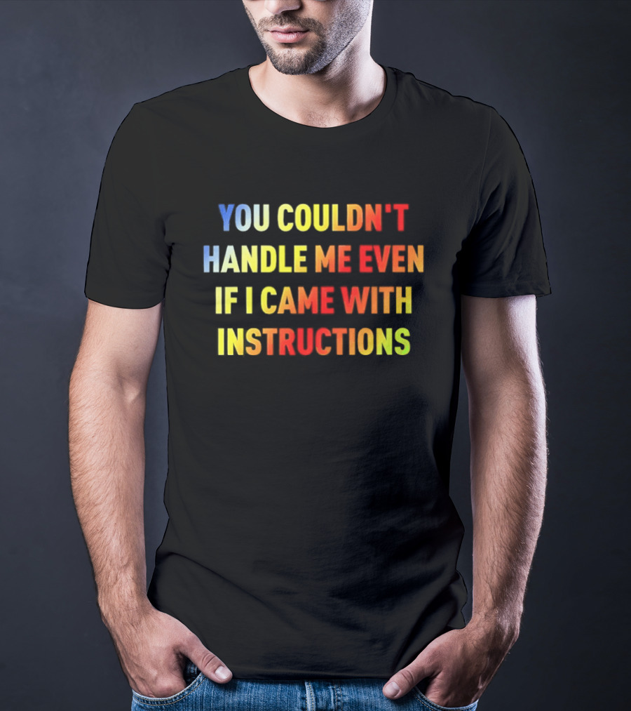 You Couldn't Handle Me Even If I Came With Instructions Colorful T-Shirt