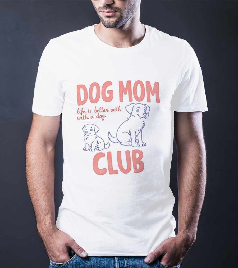 Dog Mom Club Life Is Better With A Dog T-Shirt