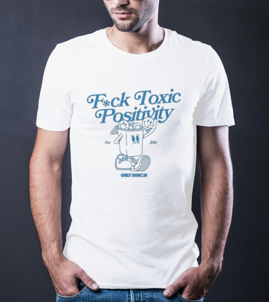 F*ck Toxic Positivity Only Humxn Powerful Message T-Shirt