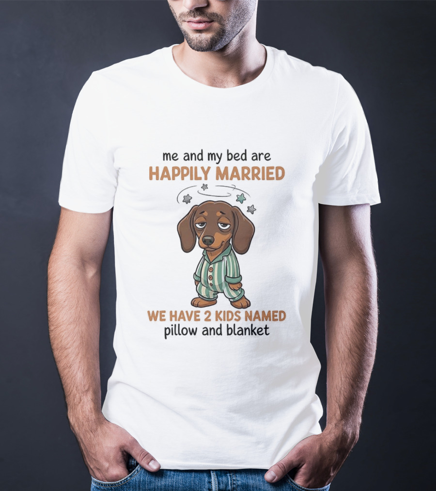 Me And My Bed Happily Married Dachshund With 2 Kids Named Pillow And Blanket T-Shirt