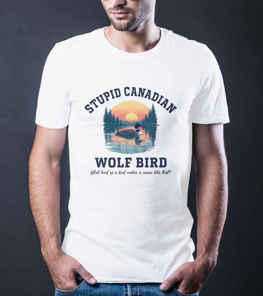 Stupid Canadian Wolf Bird What Kind Of A Bird Makes A Noise Like That Sunset Lake Scene T-Shirt