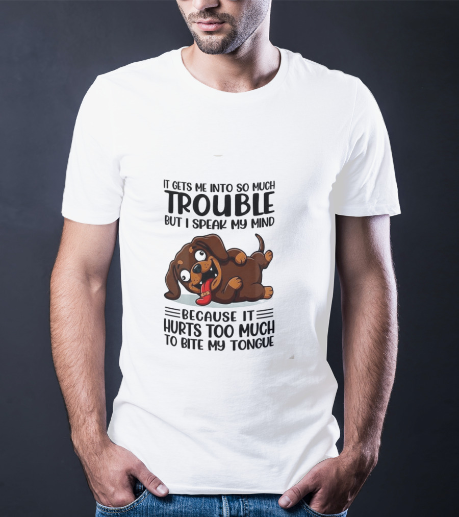 It Gets Me Into So Much Trouble But I Speak My Mind Dachshund Meme Because It Hurts Too Much To Bite My Tongue T-Shirt