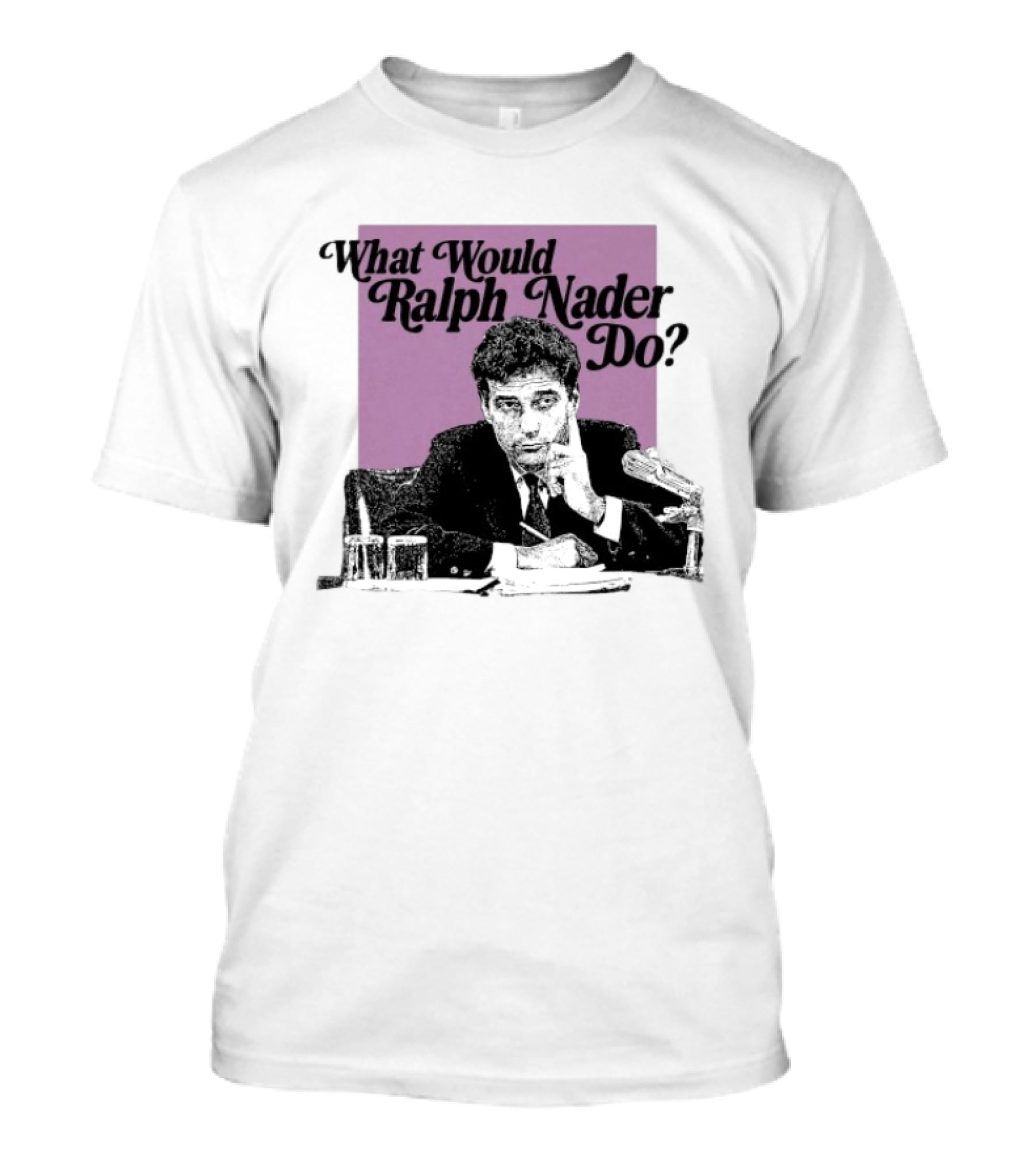What Would Ralph Nader Do Political Insight T-Shirt