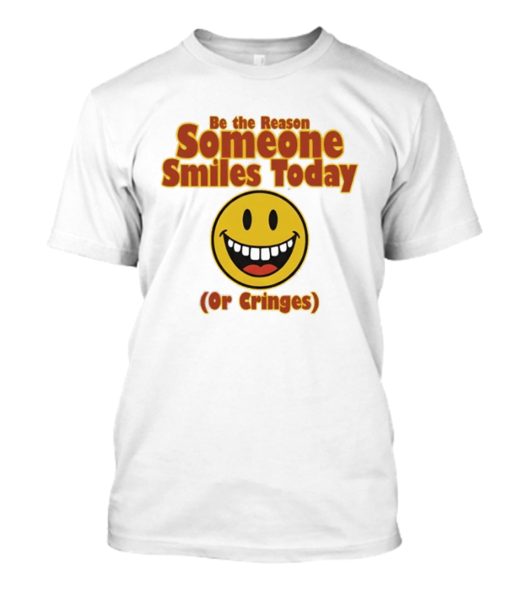 Be The Reason Someone Smiles Today Or Cringes Yellow Smiley Face T-Shirt