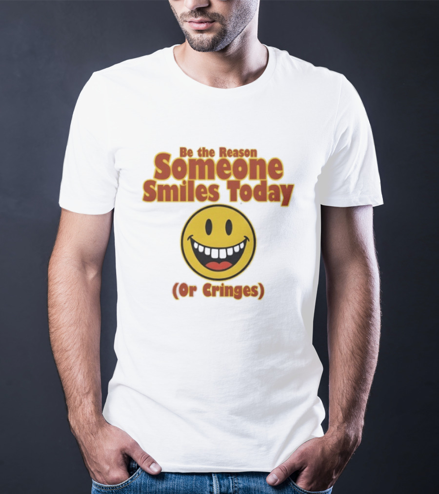 Be The Reason Someone Smiles Today Or Cringes Yellow Smiley Face T-Shirt