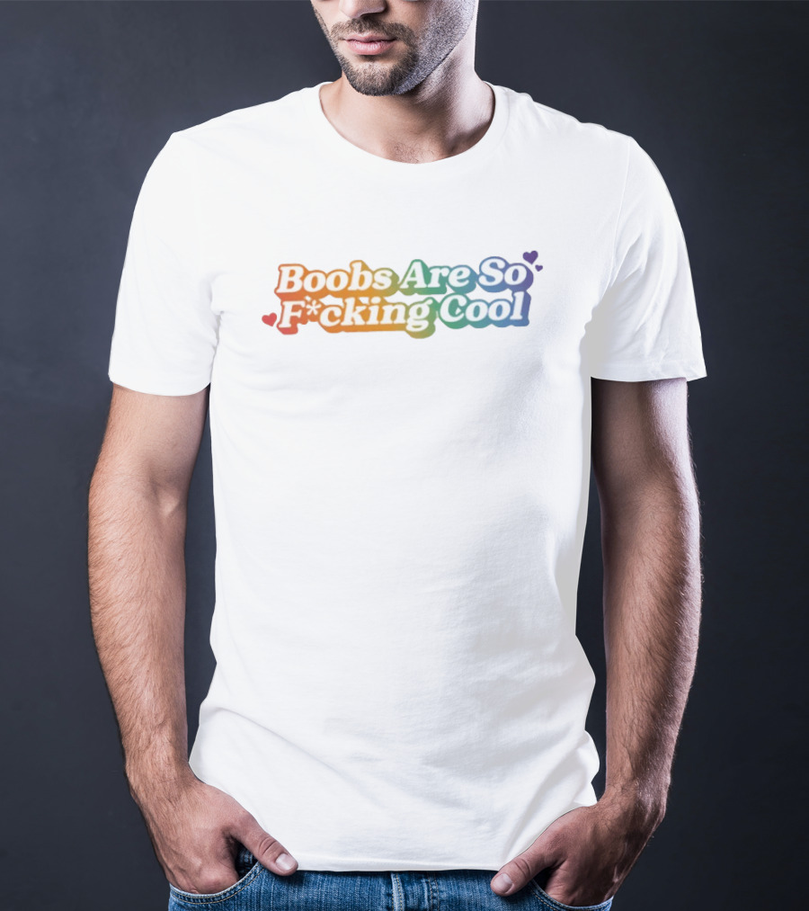 Boobs Are So F*cking Cool Rainbow Hearts T-Shirt