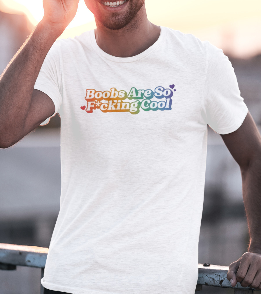 Boobs Are So F*cking Cool Rainbow Hearts T-Shirt