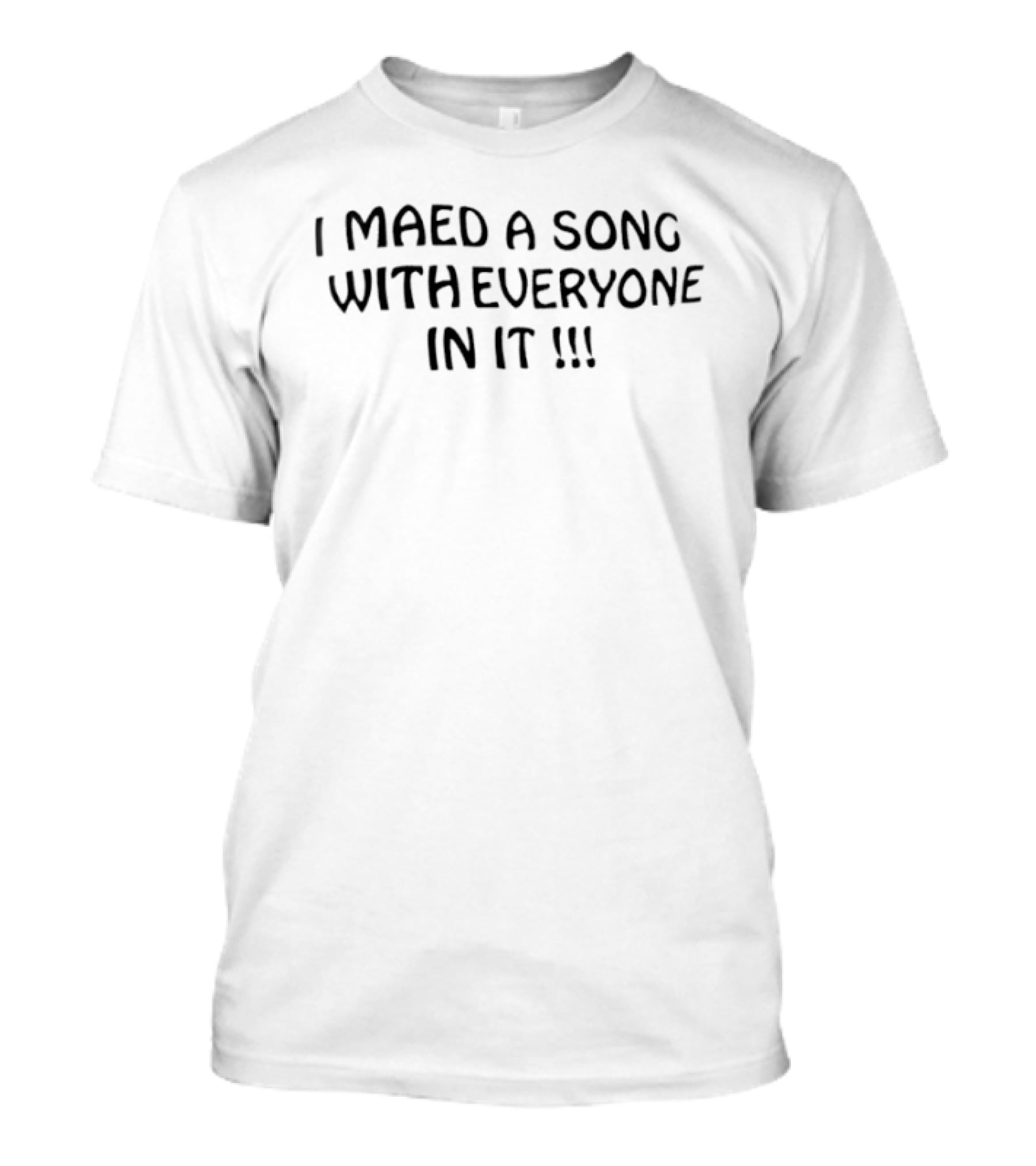 I Maed A Song With Everyone In It Text Trend T-Shirt