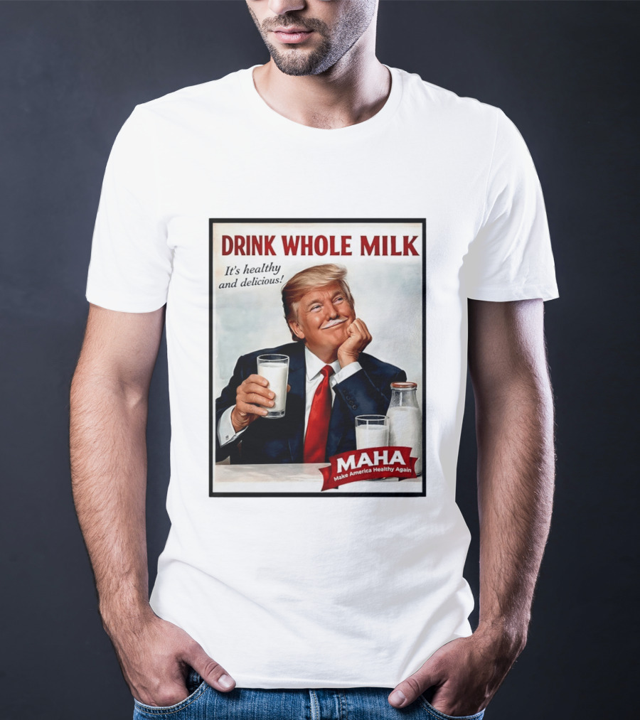 Drink Whole Milk Donald Trump It's Healthy And Delicious MAHA Make America Healthy Again T-Shirt