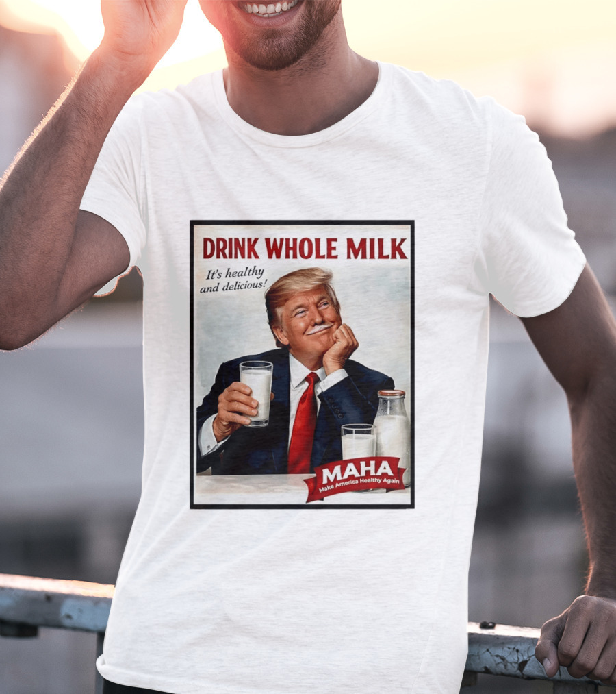 Drink Whole Milk Donald Trump It's Healthy And Delicious MAHA Make America Healthy Again T-Shirt
