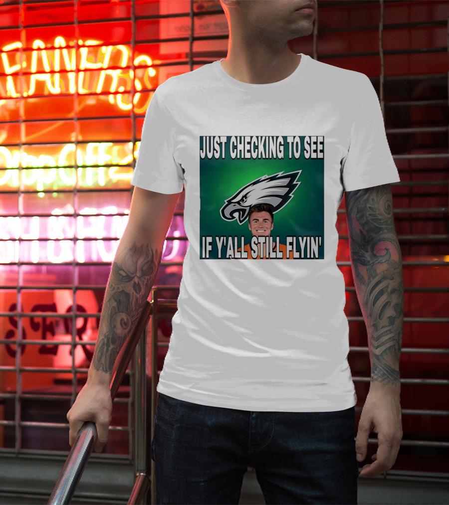 Eagles Just Checking To See If Y'All Still Flyin T-Shirt