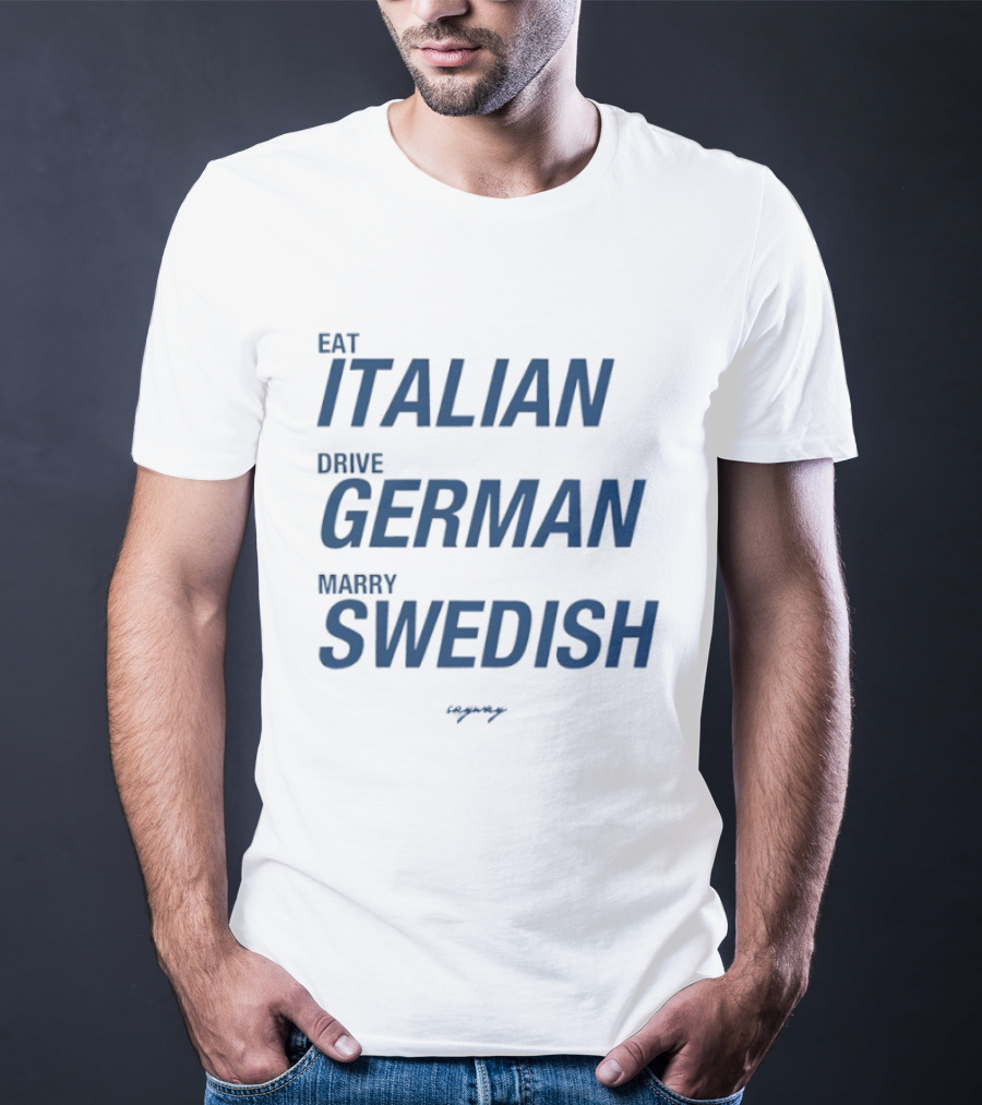 Eat Italian Drive German Marry Swedish T-Shirt