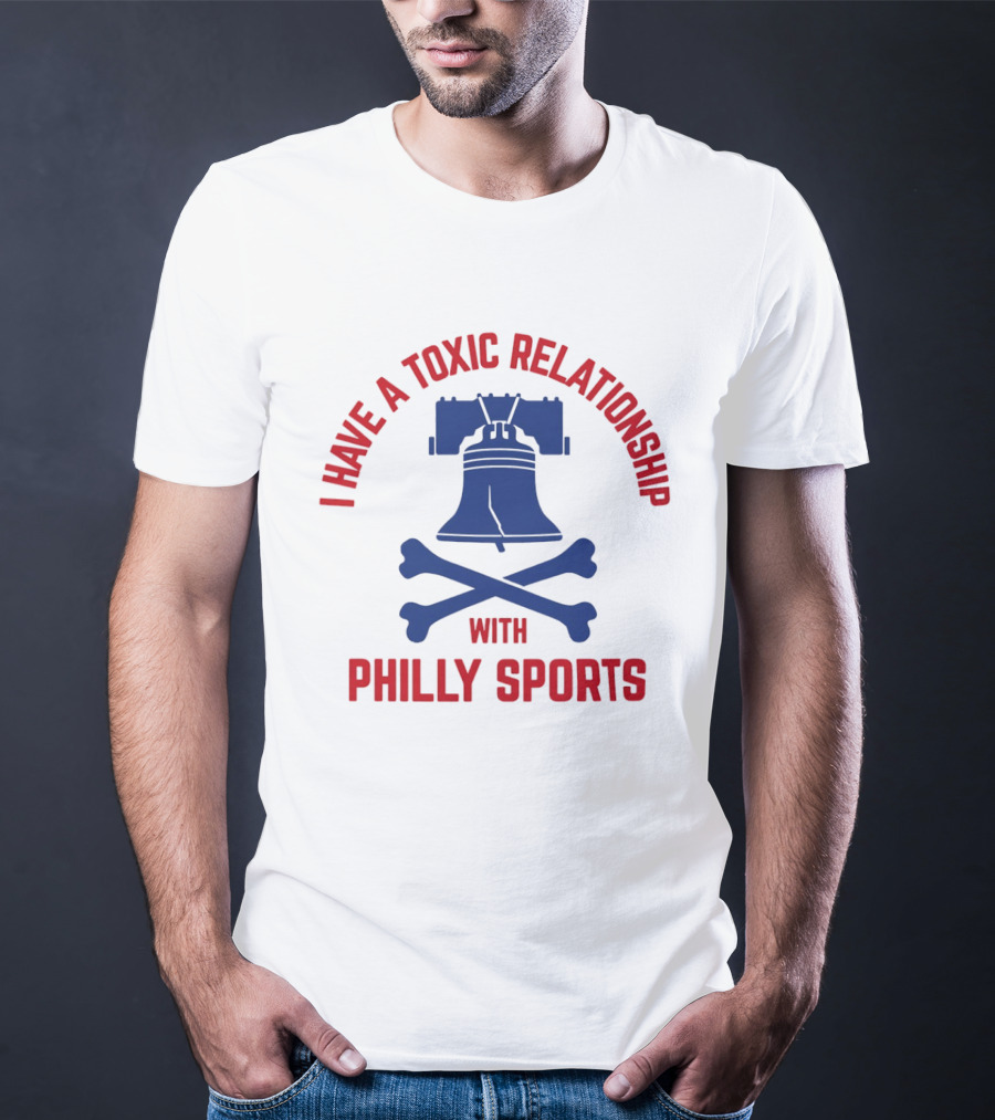 I Have A Toxic Relationship With Philly Sports Liberty Bell Crossbones T-Shirt