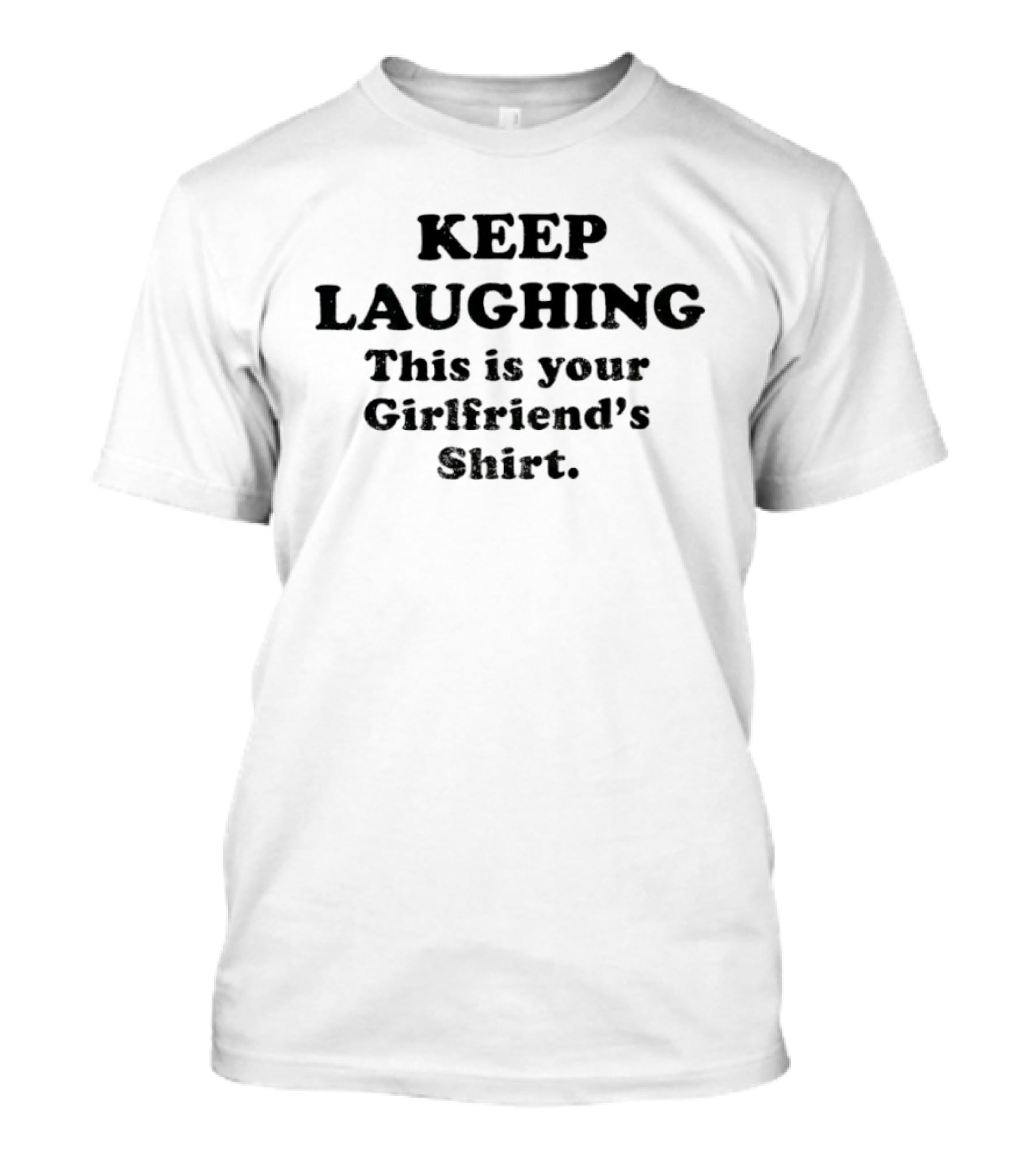 KEEP LAUGHING This Is Your Girlfriend's T-Shirt