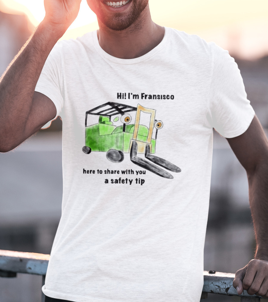 Hi I'm Francisco Here To Share With You A Safety Tip Forklift T-Shirt