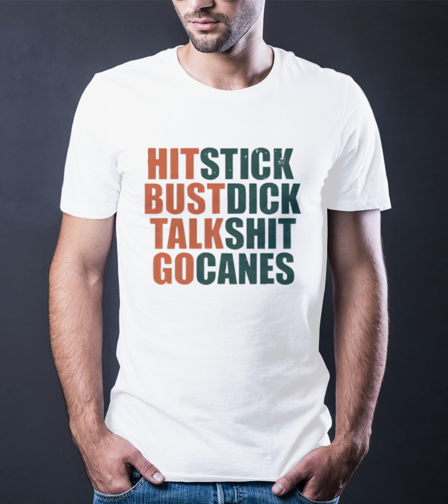 Hit Stick Bust Dick Talk Shit Go Canes Miami Hurricanes T-Shirt