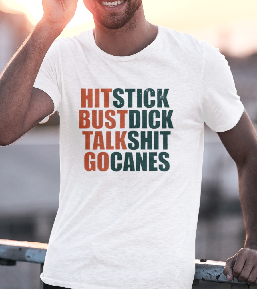 Hit Stick Bust Dick Talk Shit Go Canes Miami Hurricanes T-Shirt