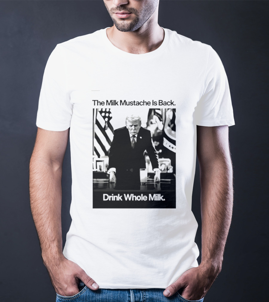 The Milk Mustache Is Back Drink Whole Milk Political Humor T-Shirt