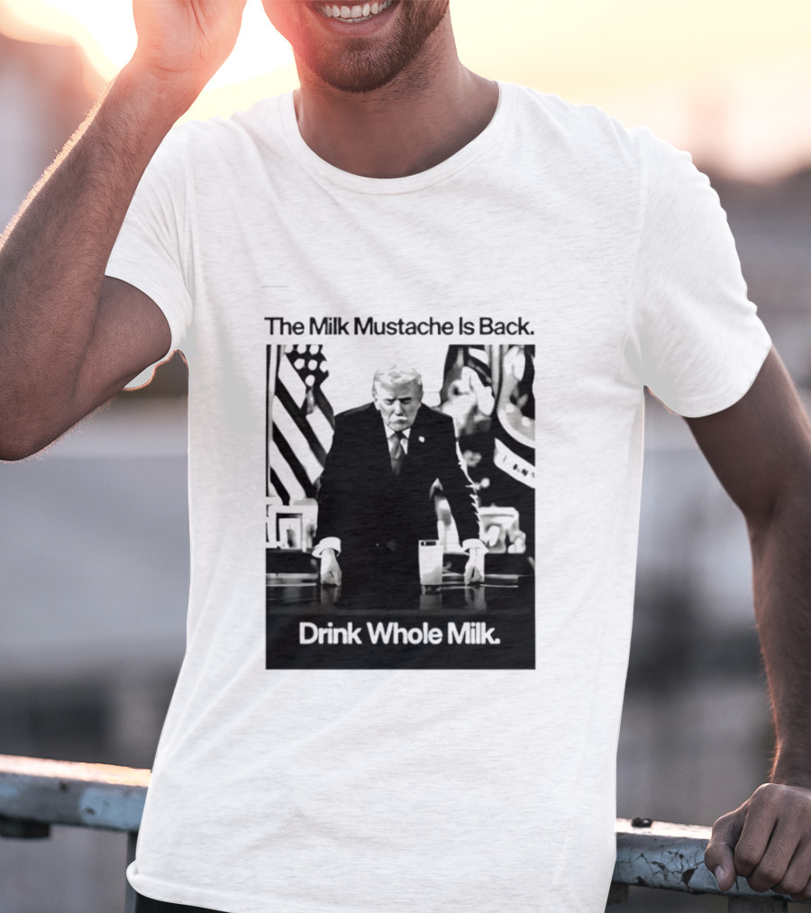 The Milk Mustache Is Back Drink Whole Milk Political Humor T-Shirt
