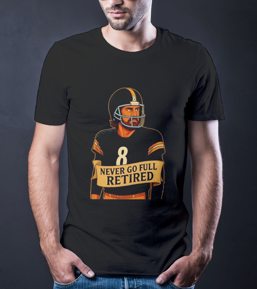 NEVER GO FULL RETIRED Steelers Number 8 Football Humor T-Shirt