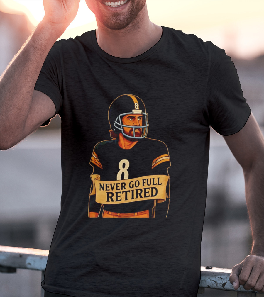 NEVER GO FULL RETIRED Steelers Number 8 Football Humor T-Shirt