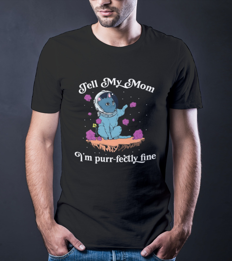 Tell My Mom I'm Purr Fectly Fine Astronaut Cat T-Shirt