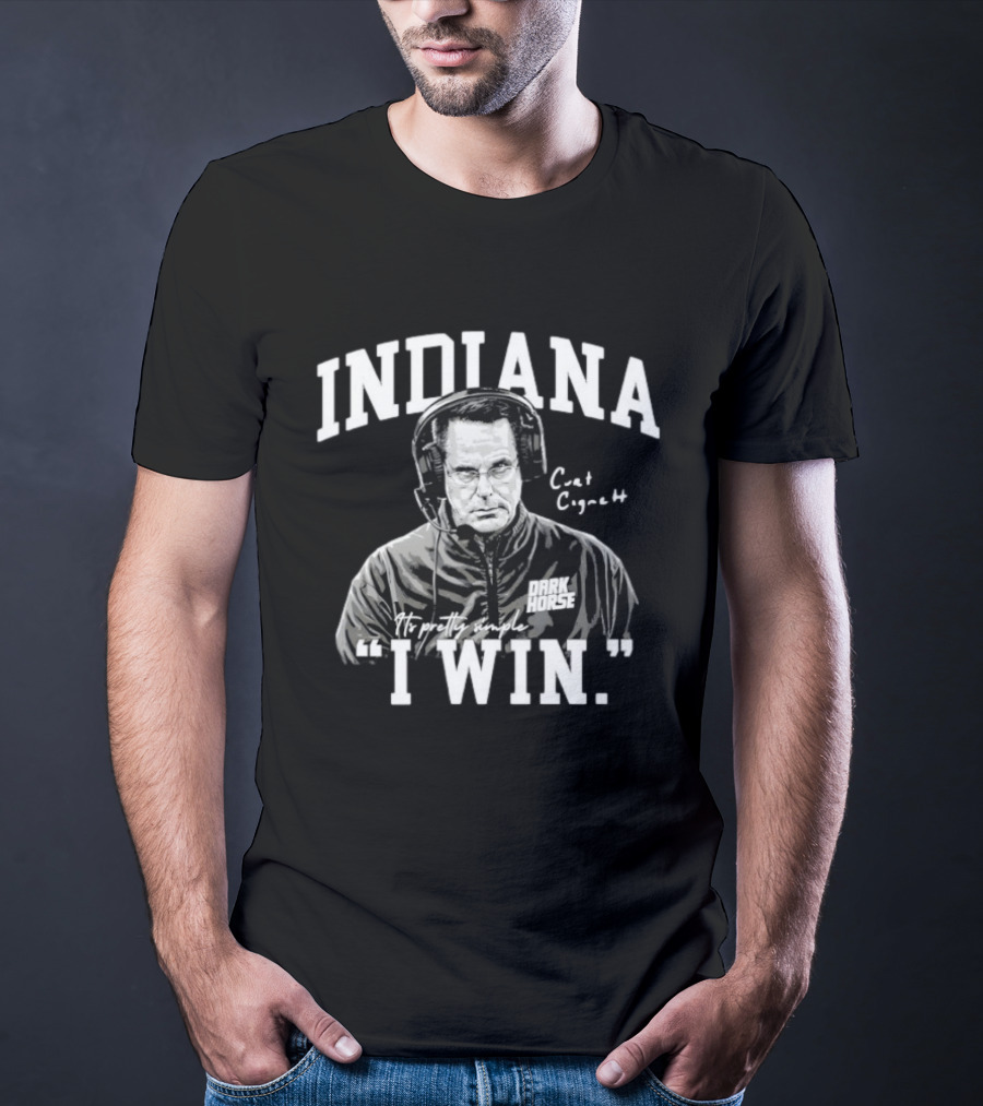Curt Cignetti Indiana Dark Horse It's Pretty Simple I Win T-Shirt