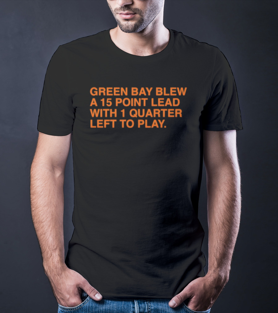 Green Bay Blew A 15 Point Lead With 1 Quarter Left To Play Sports Meme T-Shirt
