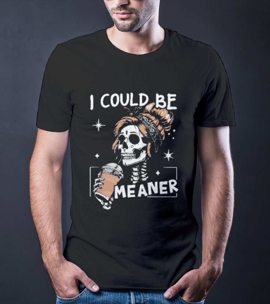 I Could Be Meaner Skeleton Coffee Mom T-Shirt
