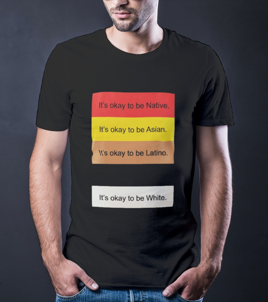 It's Okay To Be Native Asian Latino White Inclusivity Message T-Shirt
