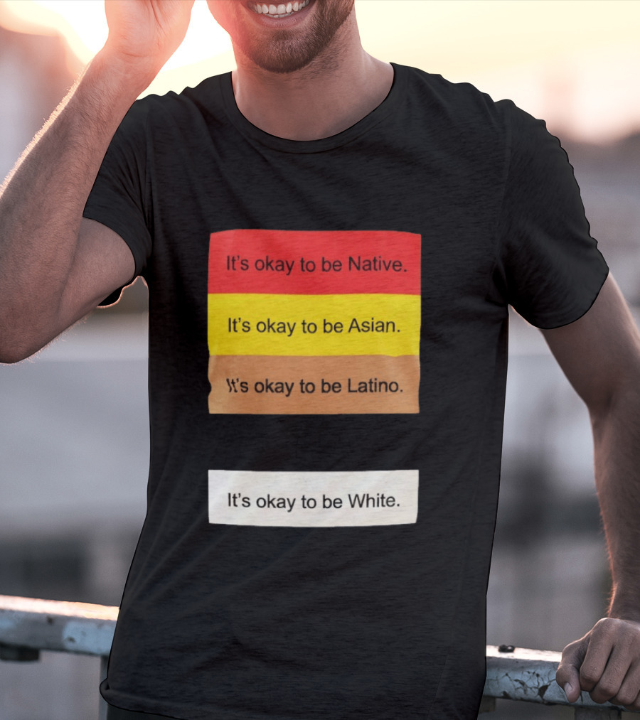 It's Okay To Be Native Asian Latino White Inclusivity Message T-Shirt