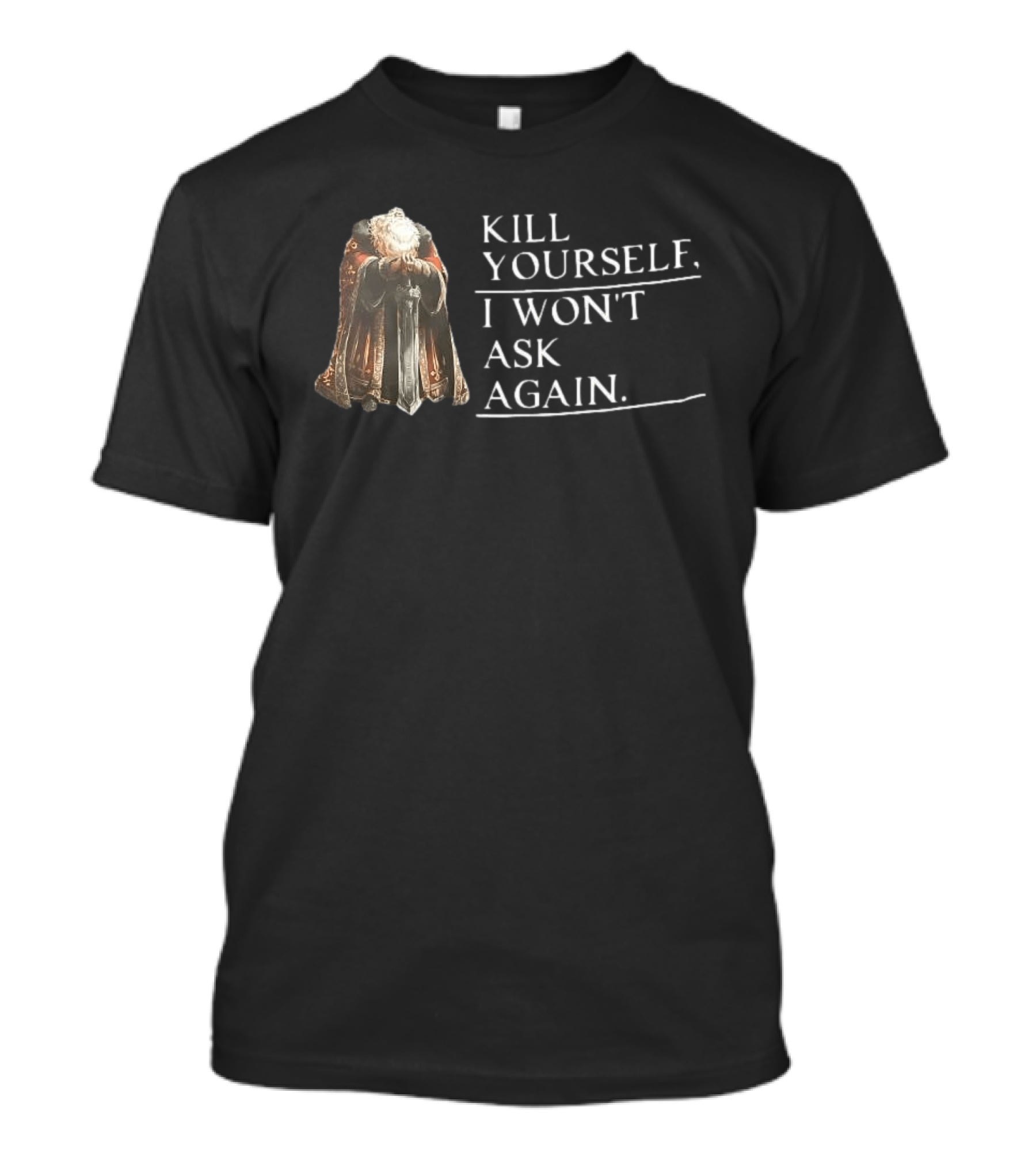 Kill Yourself I Won't Ask Again Elderly Cloaked Figure Holding Sword T-Shirt