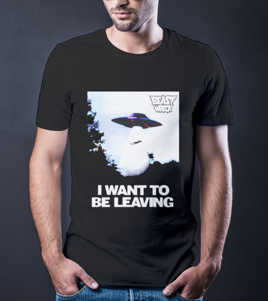BEASTWRECK UFO I Want To Be Leaving Alien Abduction T-Shirt