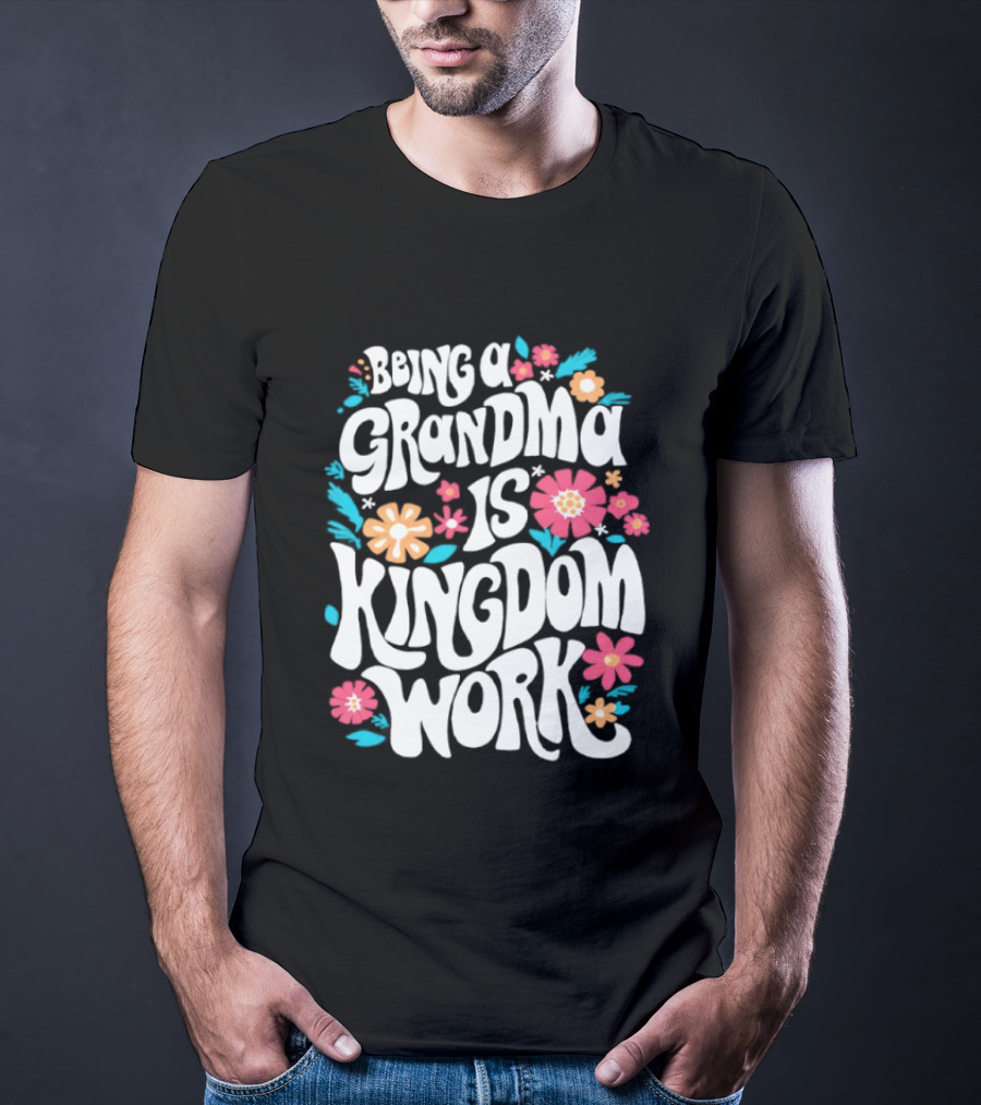 Being A Grandma Is Kingdom Work Floral T-Shirt