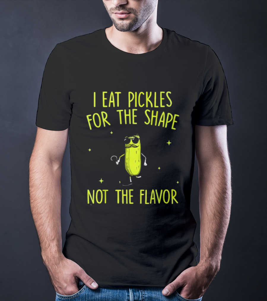 I Eat Pickles For The Shape Not The Flavor Fun Pickle T-Shirt