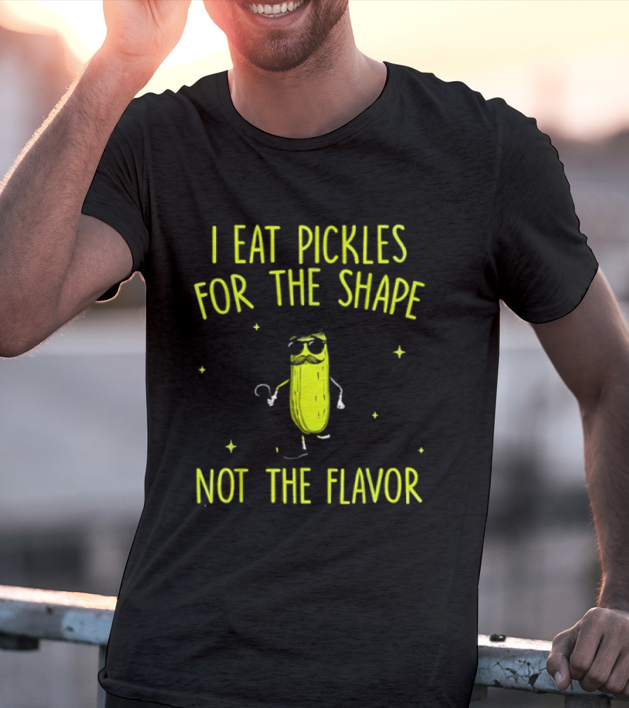 I Eat Pickles For The Shape Not The Flavor Fun Pickle T-Shirt