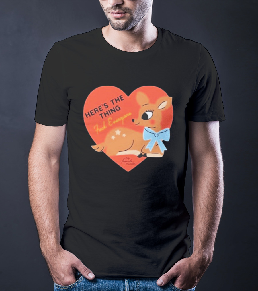 Here's The Thing Deer My Favorite Murder F*** Everyone T-Shirt